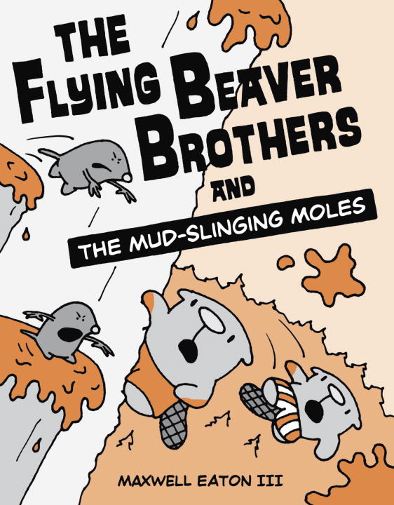 Eaton,Maxwell,III/The Flying Beaver Brothers and the Mud-Slinging Mo